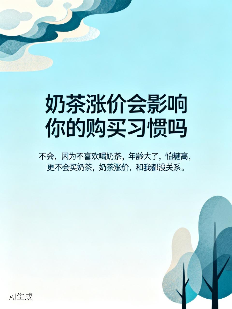 奶茶涨价会影响你的购买习惯吗不会，因为不喜欢喝奶茶，年龄大了，怕糖高，更不会买奶