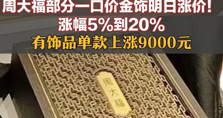 周大福部分一口价金饰明日涨价！涨幅5%到20%，有饰品单款上涨9000元，原价8.38万元将涨至9.