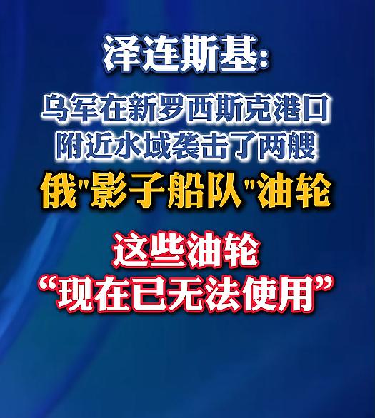 泽连斯基果然又对俄罗斯的命根子动手了，这次直接瞄准了人家的“影子舰队”油轮！
