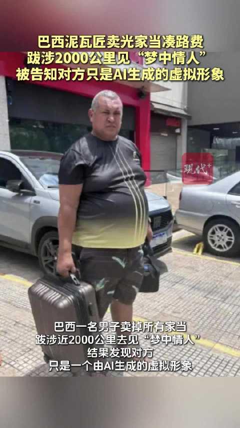 男子变卖全部家当奔现女友，到地方才发现对方不是真人。

49岁的巴西泥瓦匠埃迪马