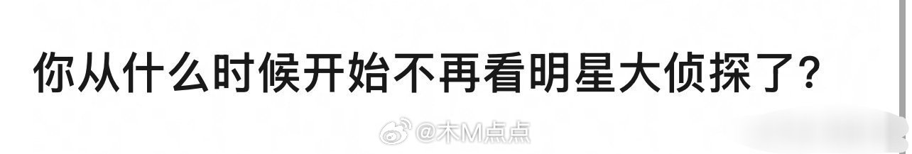 🎤：你从什么时候开始不再看明星大侦探了？ 