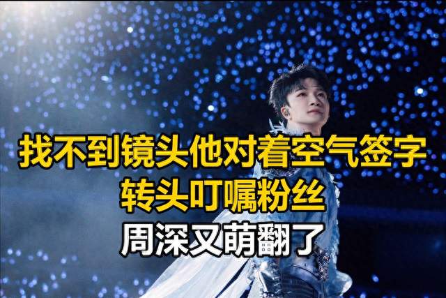 找不到镜头他对着空气签字，转头叮嘱粉丝，周深又萌翻了