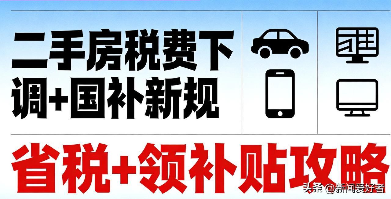 二手房税费大降+国补新规落地！汽车/家电/数码拿满补贴攻略，省钱干货全收藏
 