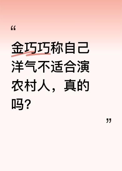 金巧巧表示，让她演公主没问题，自己气质很接近。但要是演农村人就费劲了，觉得自己长