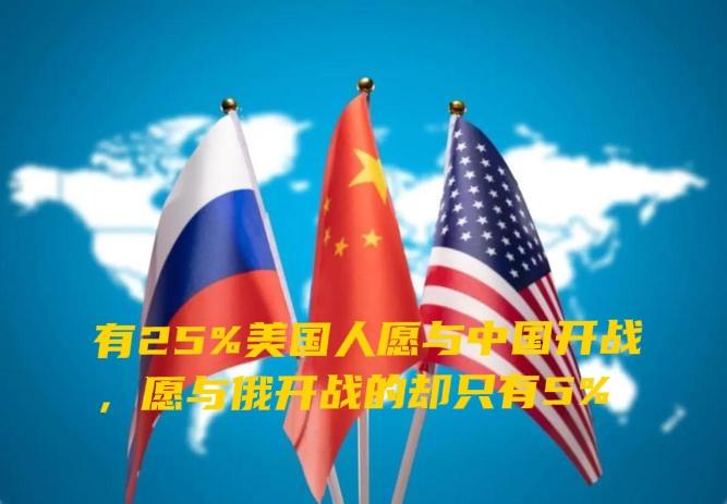 25%敢跟中国开战，仅5%敢碰俄罗斯！这份民调，藏着最刺骨的真相
 
一份美国民