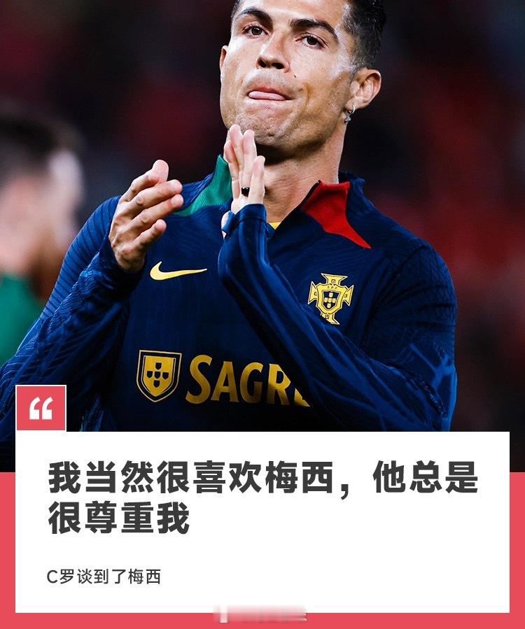 C罗：我当然很喜欢梅西，他总是很尊重我，我对阿根廷也很有感情c罗梅西 ​​​