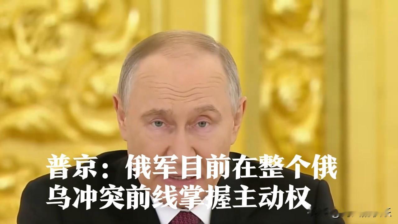 普京：俄军目前在整个俄乌冲突前线掌握主动权

   据外媒报道俄罗斯总统普京17