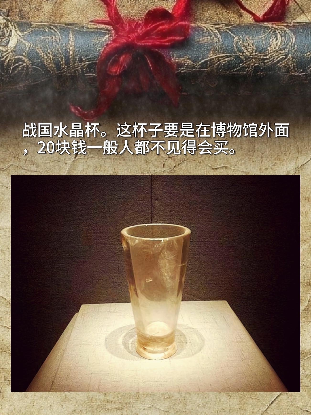 战国水晶杯。这杯子要是在博物馆外面,20块钱一般人都不见得会买。