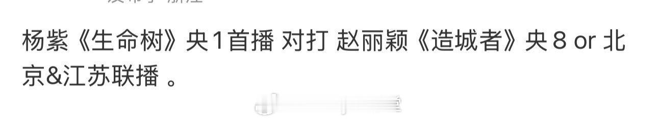瓜主爆料杨紫、胡歌的《生命树》和赵丽颖、黄晓明的《造城者》有望对打，要热闹起来了