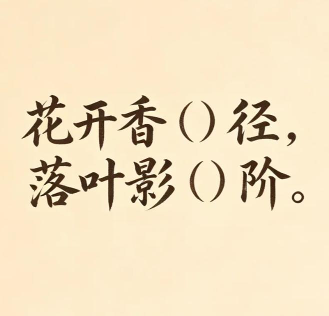 一字点睛，邀君执笔，以你的文采会如何填呢？
花开香（）径，落叶影（）阶。