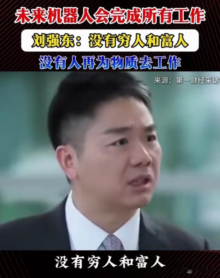 “未来，机器人会取代所有人的工作，不再有贫富差距，也没人会为物质劳作……”刘强东