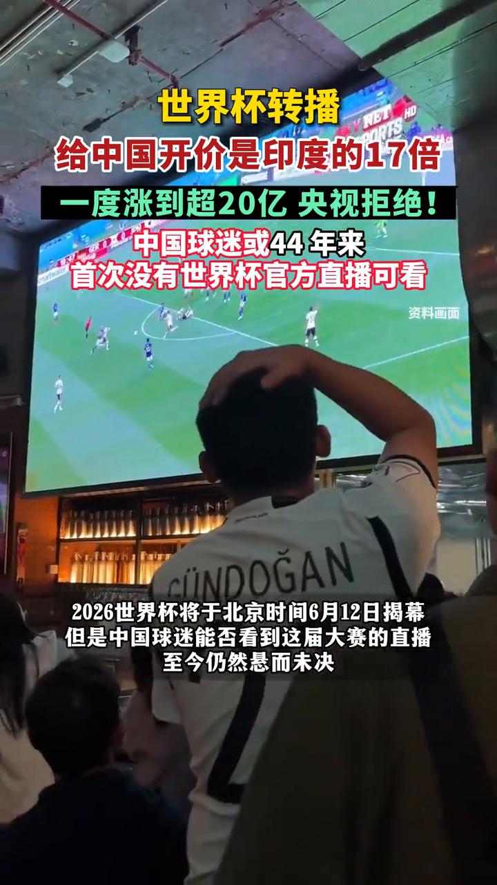 世界杯转播给中国开价是印度的17倍，一度涨到超20亿央视拒绝！中国球迷或44年来