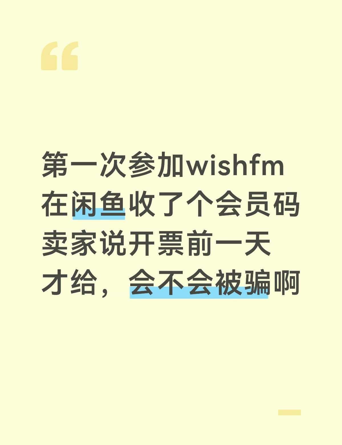 第一次参加wishfm
在闲鱼收了个会员码卖家说开票前一天才给，会不会被骗啊