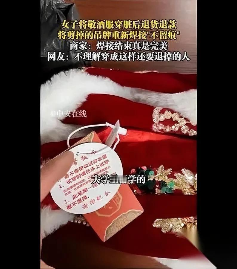 你见过这么“拼”的退货吗？

女子穿脏敬酒服想退

居然用电焊把吊牌焊回去了！