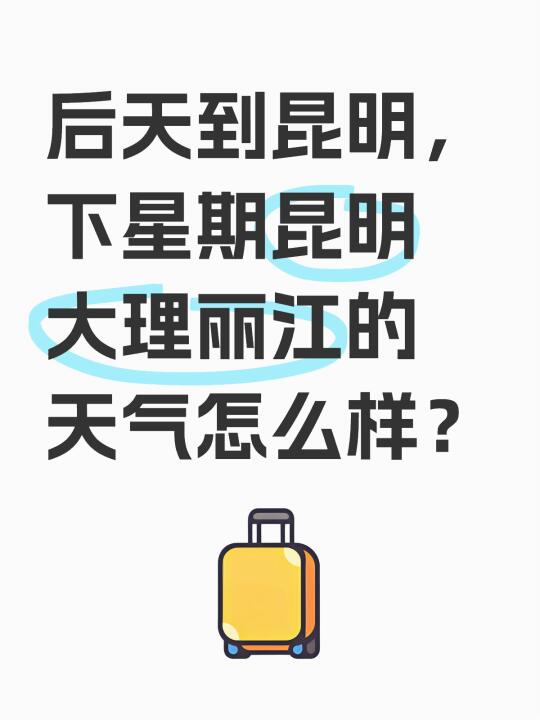 后天到昆明，下星期昆明大理丽江的天气怎么样？