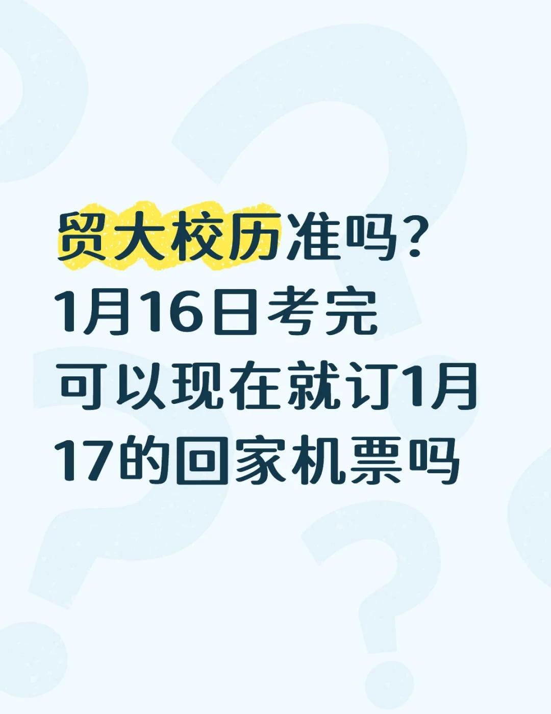 求助
贸大校历准吗？1月16日考完 可以现在就订1月17的回家机票吗
