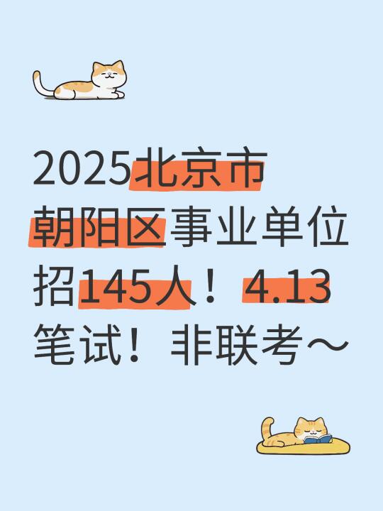 2025朝阳区事业编公告发布！145人！非京有岗