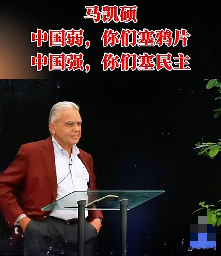 马凯硕近期在欧洲的一场演讲中提到 “中国弱时，你们往中国塞鸦片；中国强时，你们往