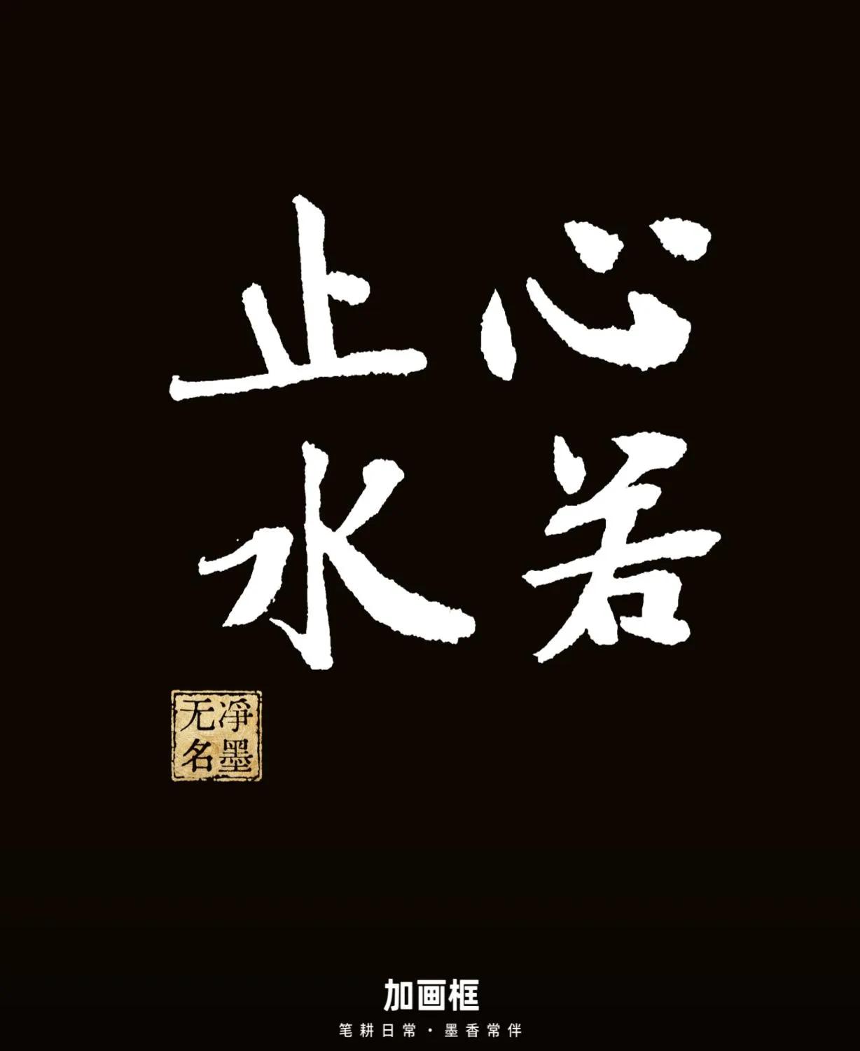 心若止水
释义：内心像静止的水面一般平静澄澈，不受外界纷扰，寓意恬淡自持、心境安