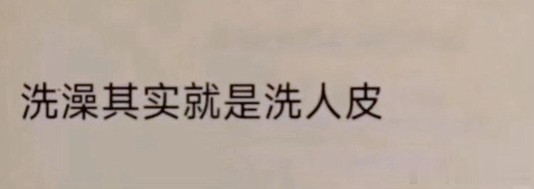 有人意识到这个问题吗？洗澡其实就是洗人皮，沐浴露就是洗人奇妙液……