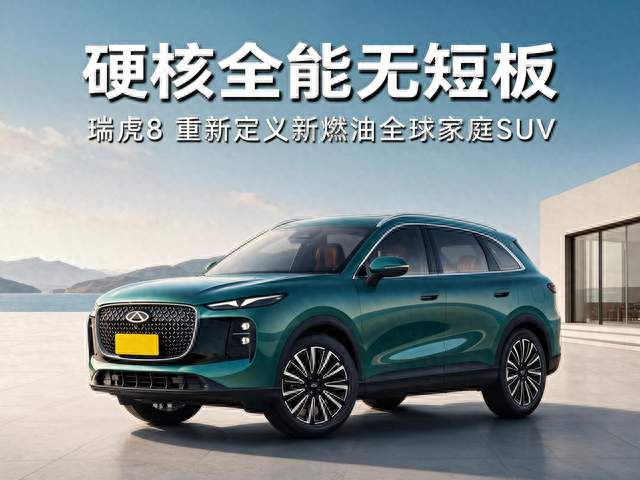 硬核全能无短板！瑞虎 8，重新定义新燃油全球家庭 SUV