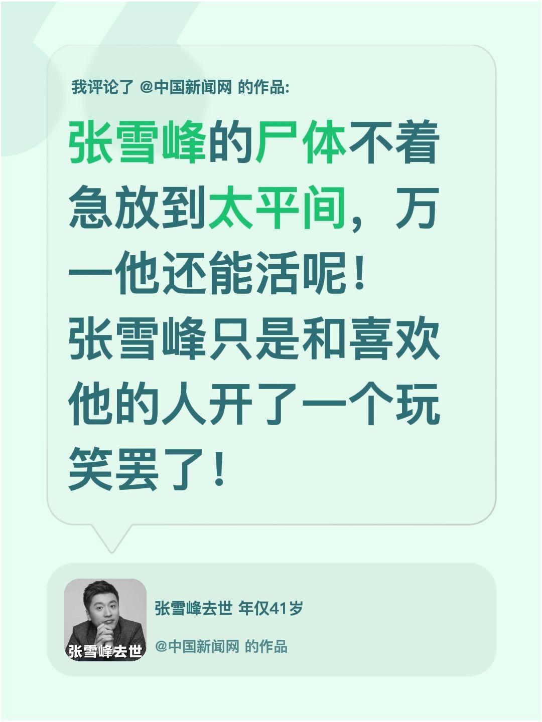 我评论了@中国新闻网 的作品：
张雪峰的尸体不着急放到太平间，万一他还能活呢！