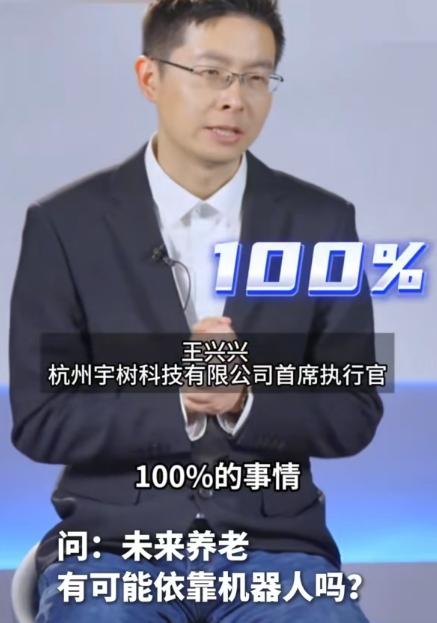 宇树科技CEO王兴兴：未来依靠机器人养老是100%的事情。
在接受采访的时候，王