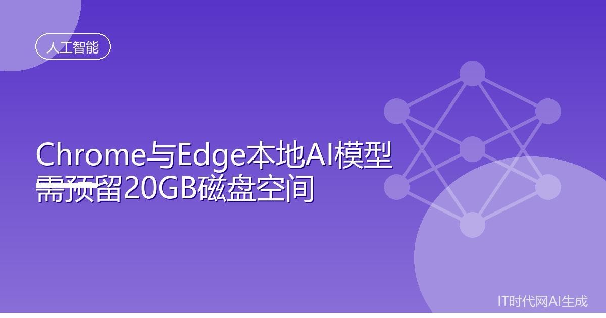 Chrome与Edge本地AI模型需留20GB空间
 IT时代网8月9日消息，浏