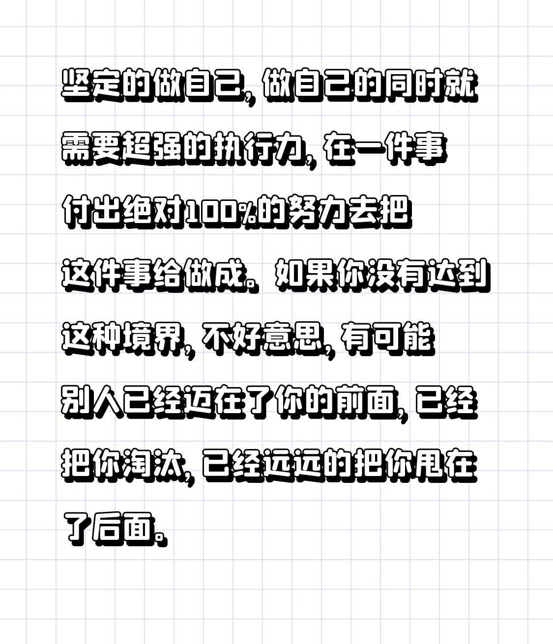 坚定的做自己，做自己的同时就需要超强的执行力，在一件事付出绝对100%的努力去把
