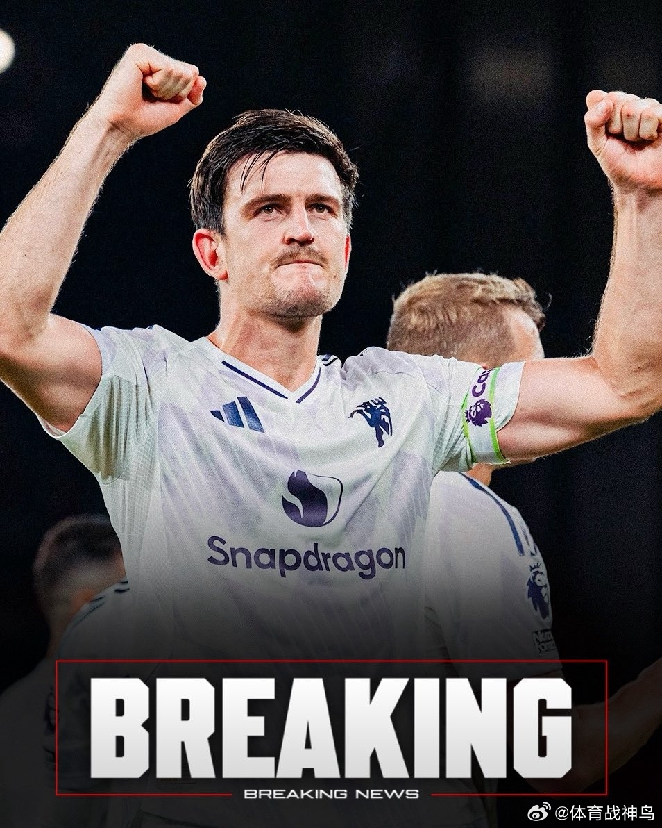 哈里·马奎尔即将与曼联续约至2027年6月！据报道，交易已进入最后阶段，细节正在