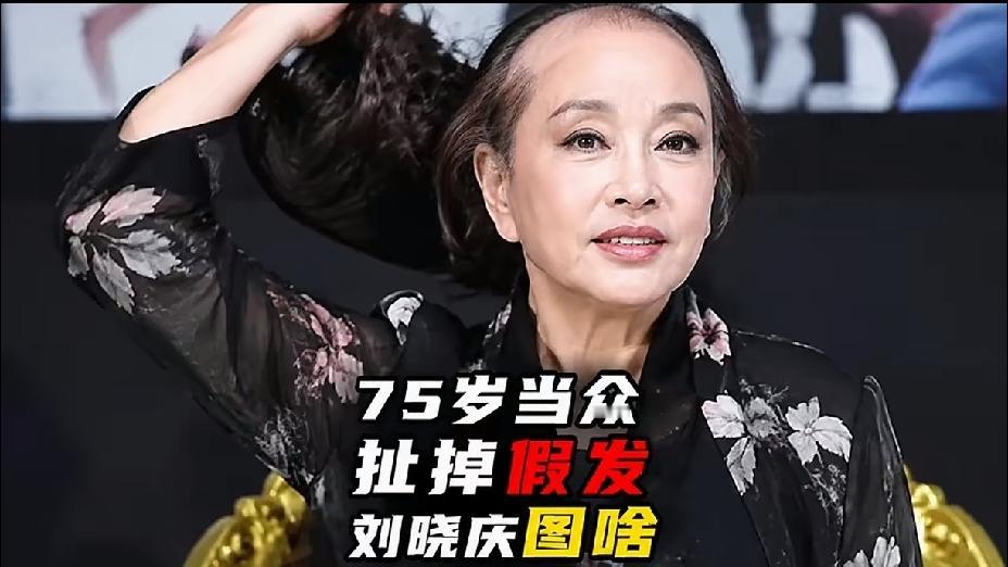 75岁的刘晓庆，敢当众脱掉假发，能扮嫩，也能坦然面对衰老。