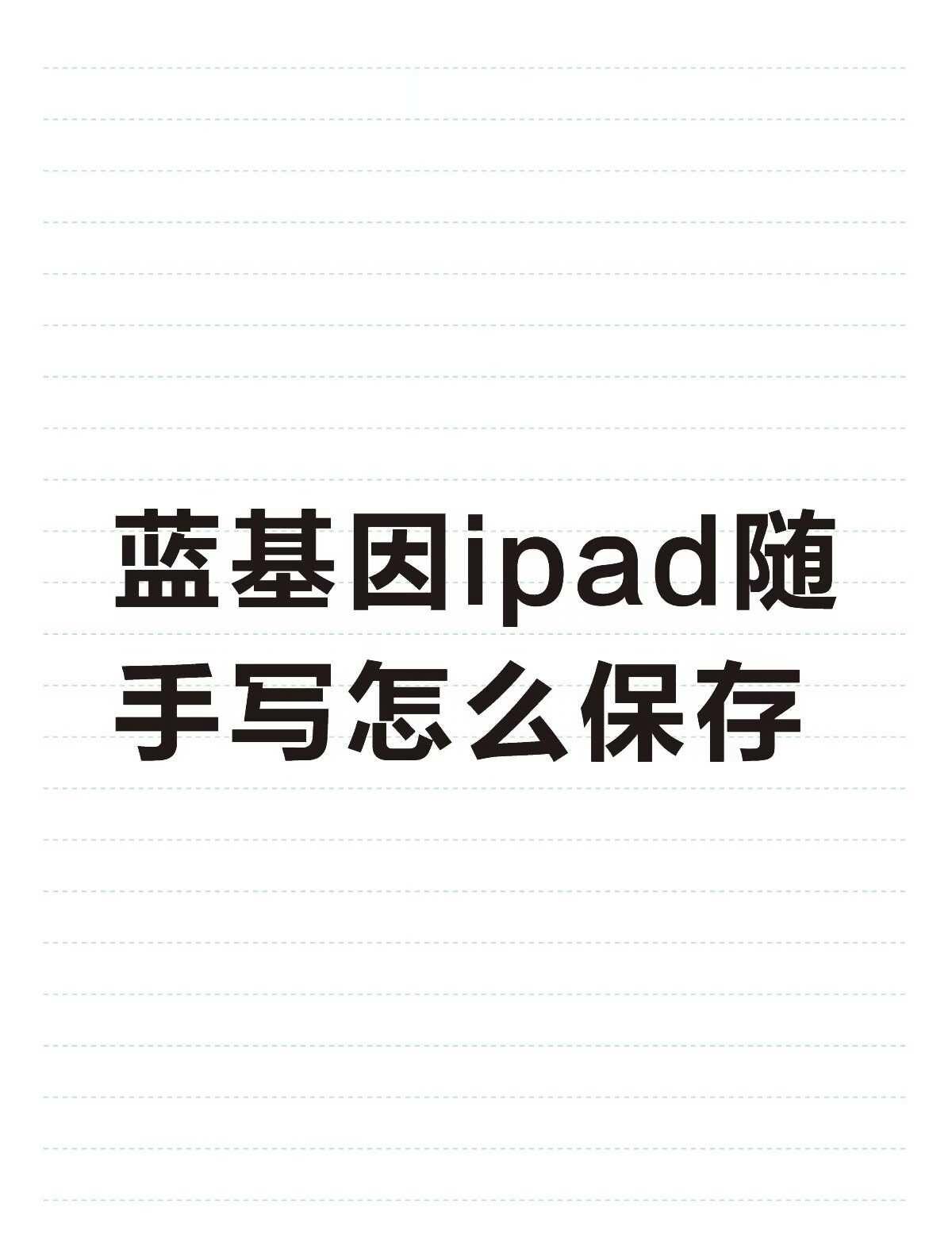 蓝基因ipad随手写怎么保存不懂就问有问必答