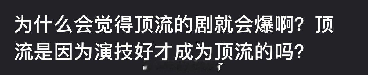 大家为什么会默认顶流的剧就会爆？顶流都是因为演技好才成为顶流的吗？ 
