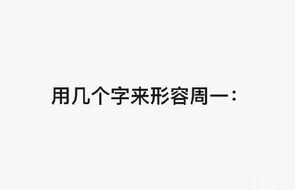 昨天周一，今天还是周一。

你会用哪几个字，来形容周一的感受： 