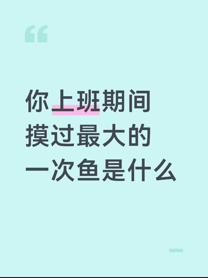 上班期间摸过最大的一次鱼感觉大家都挺会摸鱼的哈哈哈哈。