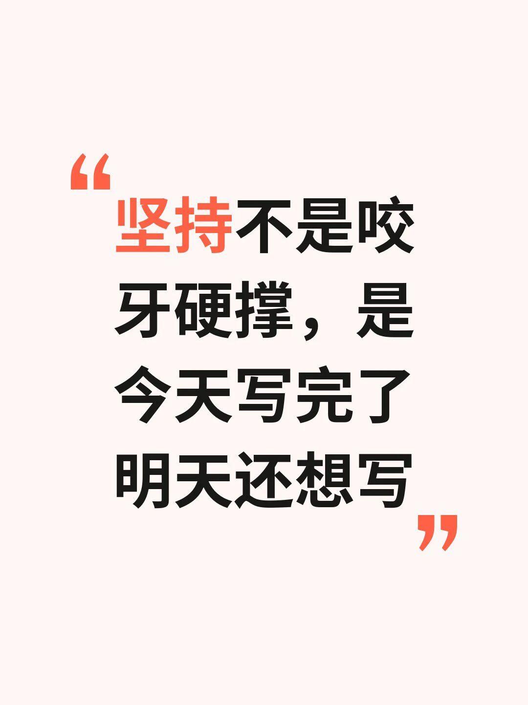 很扎心的一句话：坚持不是咬牙硬撑，是今天写完了，明天还想写。
 
提起坚持，很多