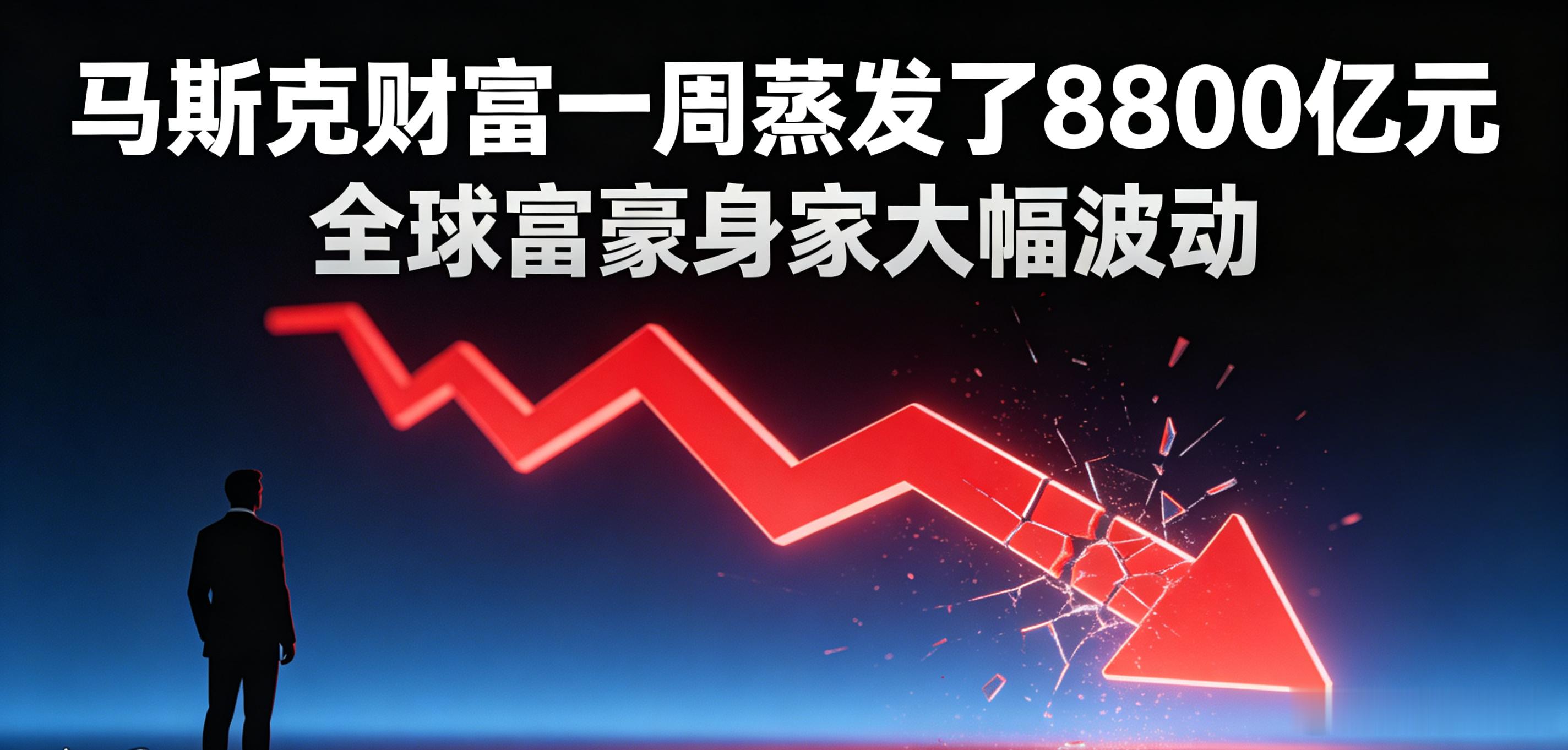 马斯克财富一周蒸发了8800亿元几周前刚登顶人类首位万亿（美元）富豪，转眼就遭遇