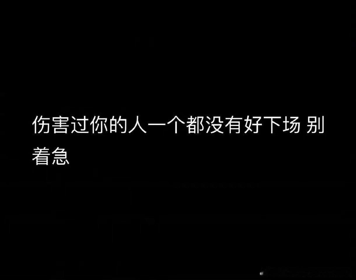 伤害过你的人一个都没有好下场 别着急  