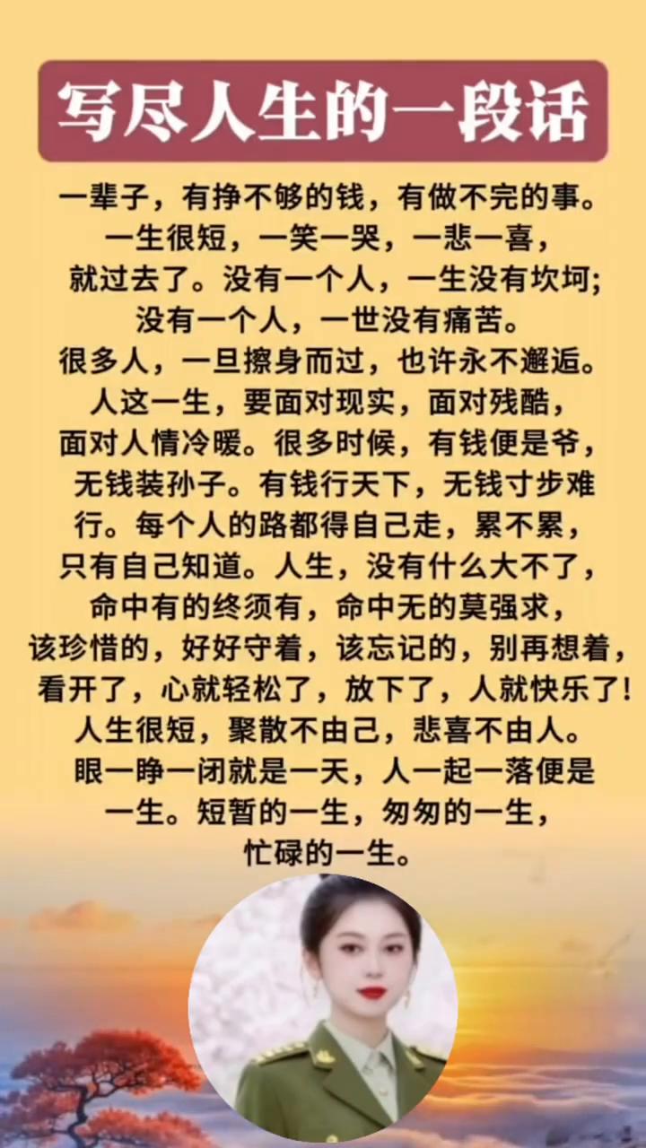 写尽人生的一段话。
一辈子，有挣不够的钱，有做不完的事。一生很短，一笑一哭，一悲