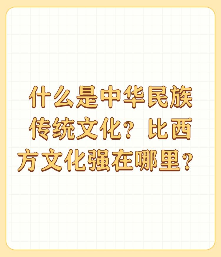 什么是中华民族传统文化？比西方文化强在哪里？

谢邀！中华民族一向视文化为社会发