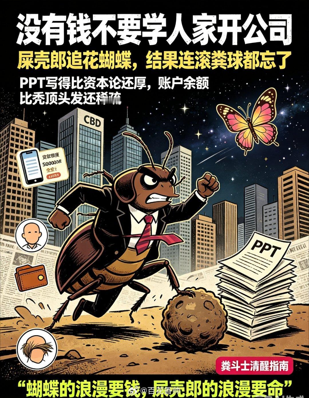 没有钱不要学人家开公司屎壳郎追着花蝴蝶满世界飞，以为是奔赴星辰大海，结果是花粉没