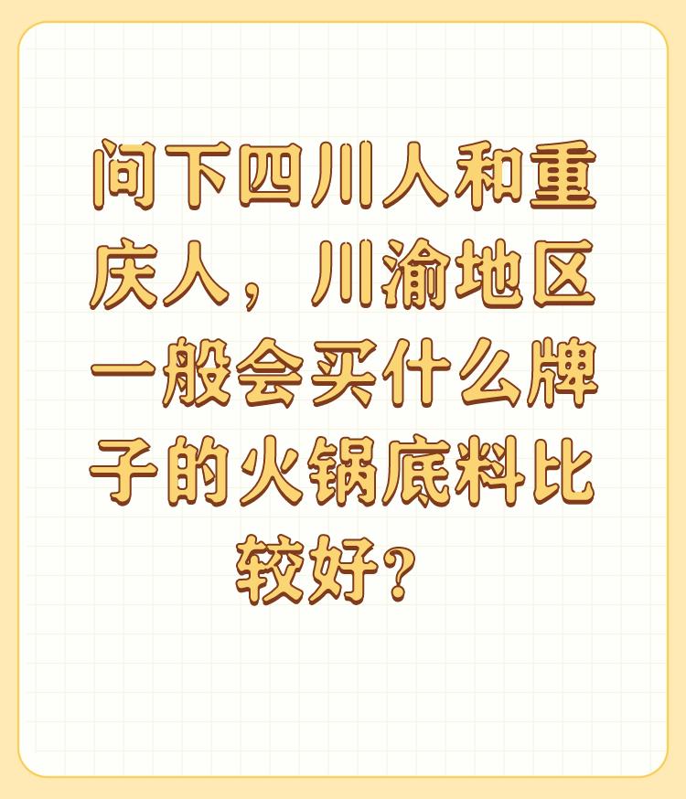 问下四川人和重庆人，川渝地区一般会买什么牌子的火锅底料比较好？

作为重庆人我从