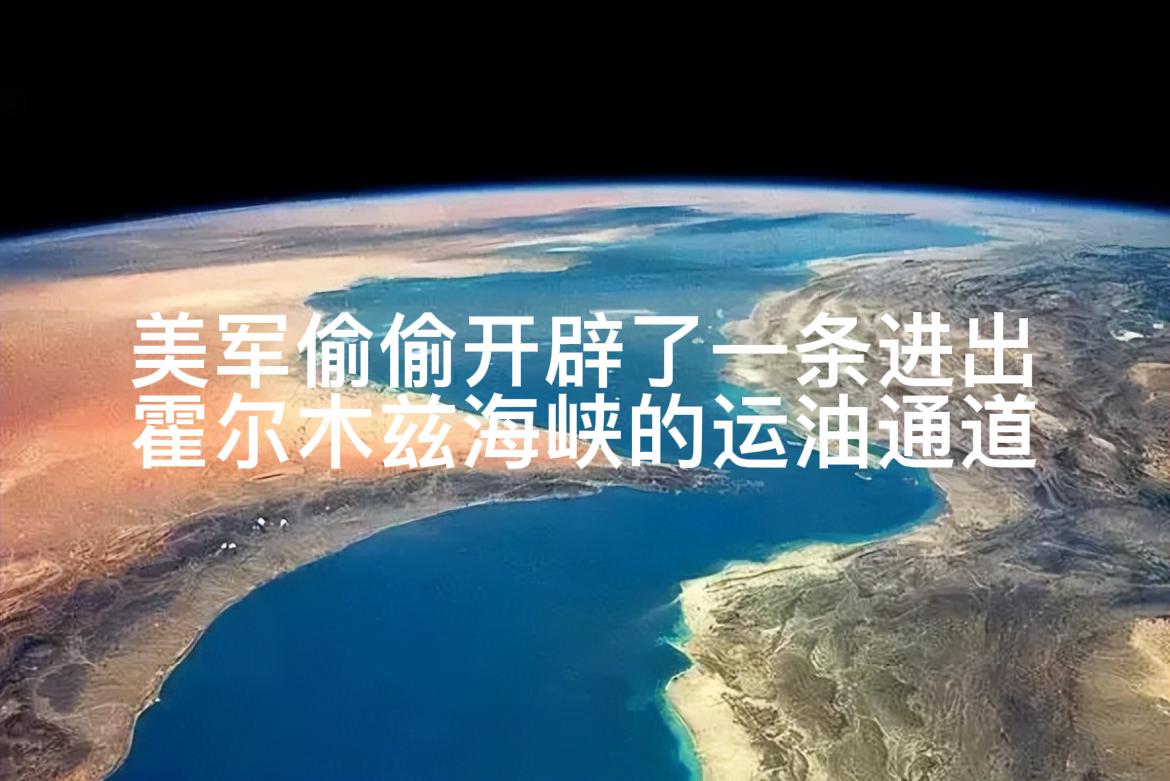 难怪这段时间油价没有暴涨！8月19日据美媒爆料，美军偷偷建立了一条进出霍尔木兹集