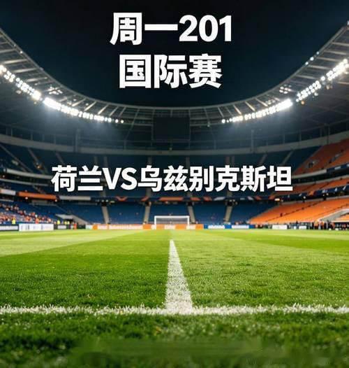周一201 国际赛 06-09 02:45 荷兰vs乌兹别克斯坦国际友谊赛，荷兰