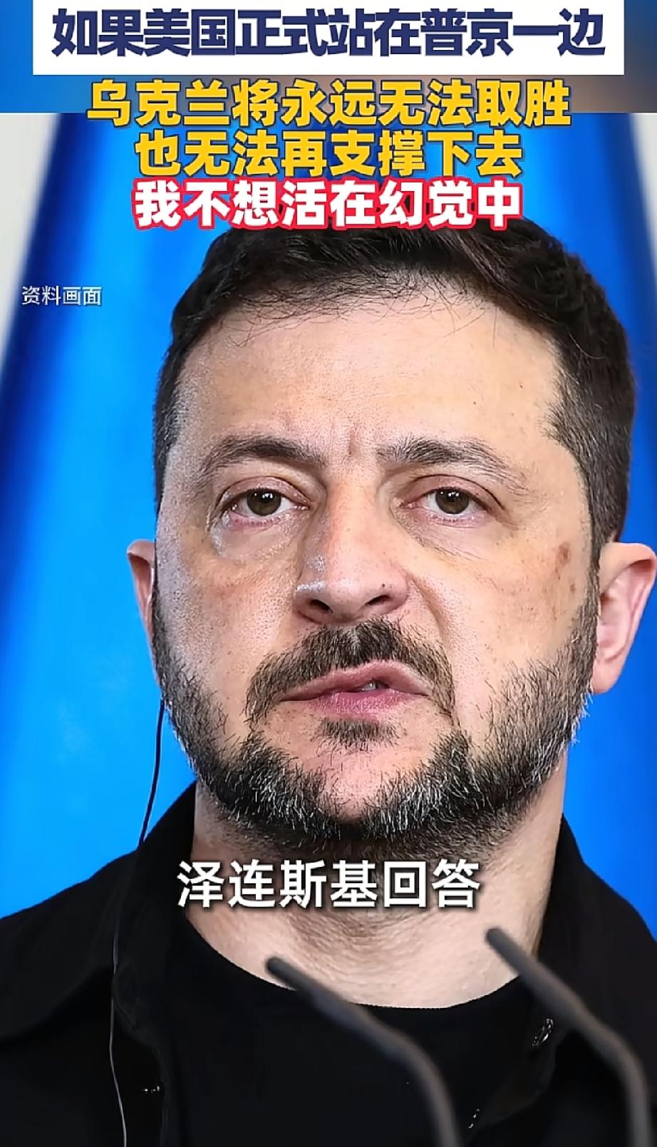 “我不想活在幻觉中。”
终于，一直活在幻觉中的泽连斯基不得不承认：“如果美国正式