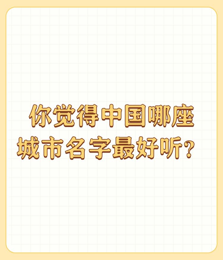 你觉得中国哪座城市名字最好听？

福州、广州、沈阳