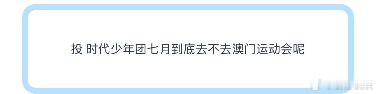 投 时代少年团七月到底去不去澳门运动会呢 