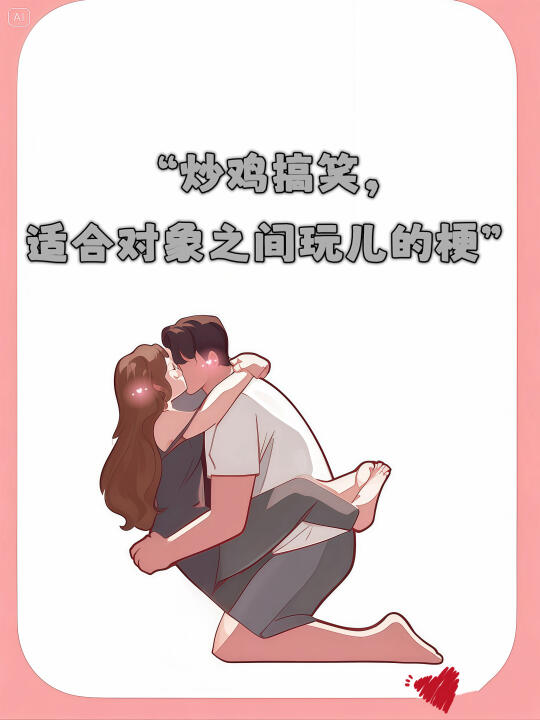 “炒鸡搞笑，适合对象之间玩儿的梗”🔥