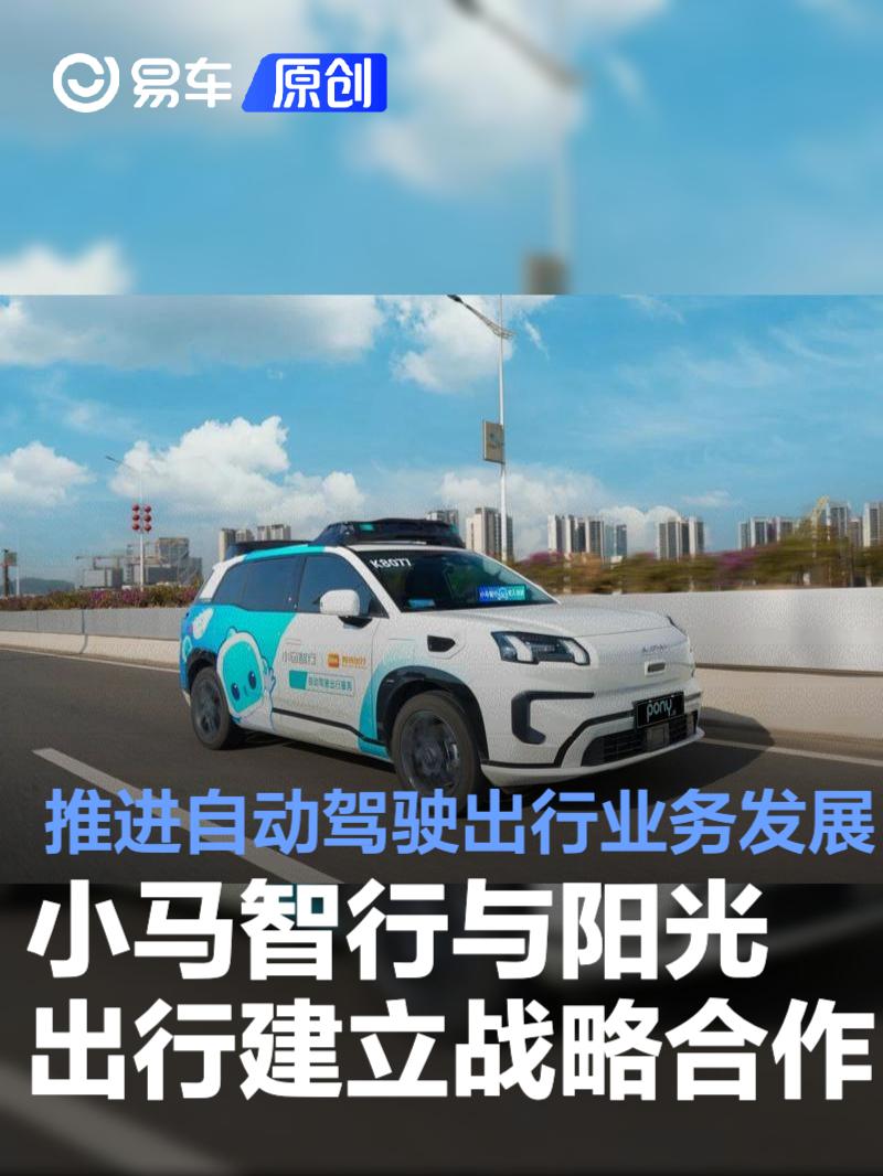 小马智行与阳光出行建立战略合作 推进自动驾驶出行业务发展