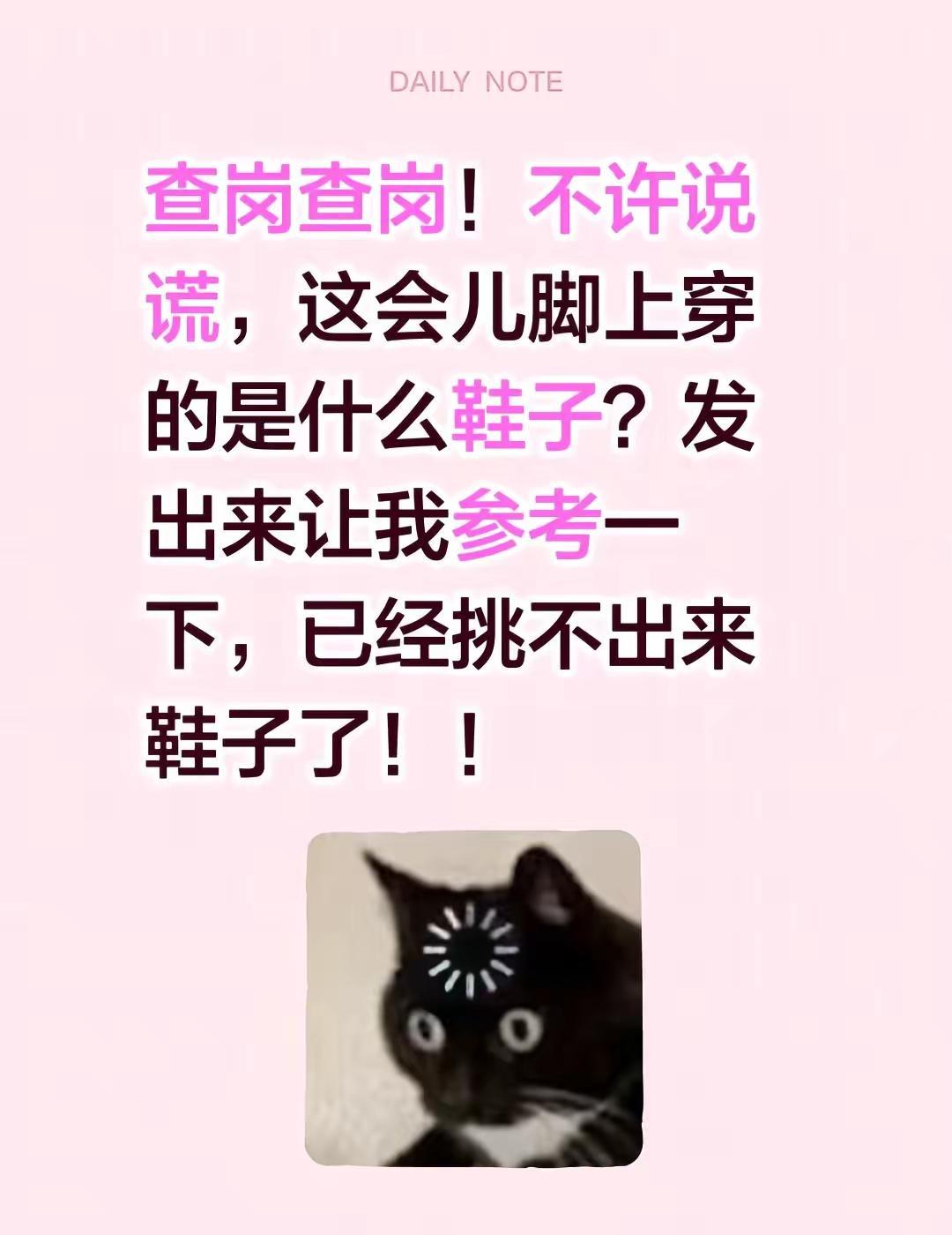 查岗查岗！不许说谎，这会儿脚上穿的是什么鞋子？发出来让我参考一下，已经挑不出来鞋